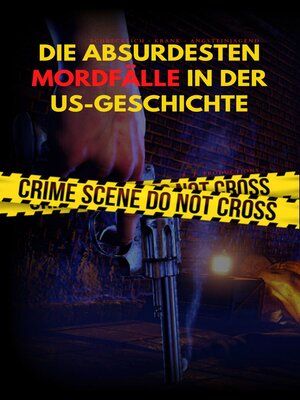 cover image of DIE ABSURDESTEN MORDFÄLLE IN DER US-GESCHICHTE / Schrecklich--Krank--Angsteinjagend